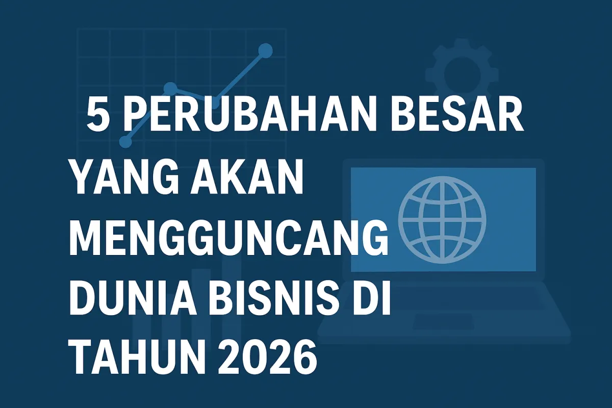 5 Perubahan Besar yang Akan Mengguncang Dunia Bisnis di Tahun 2026